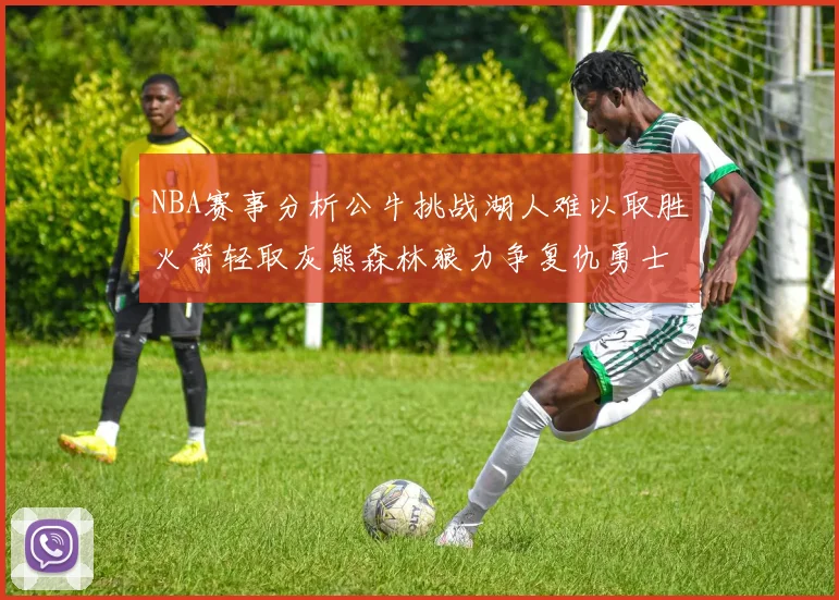 NBA赛事分析公牛挑战湖人难以取胜火箭轻取灰熊森林狼力争复仇勇士